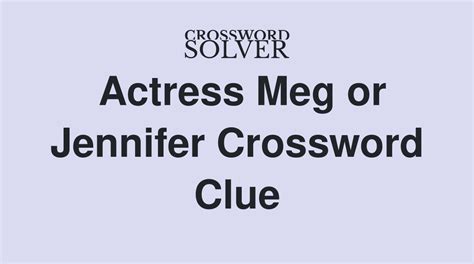 meg actress|actress meg or jennifer crossword.